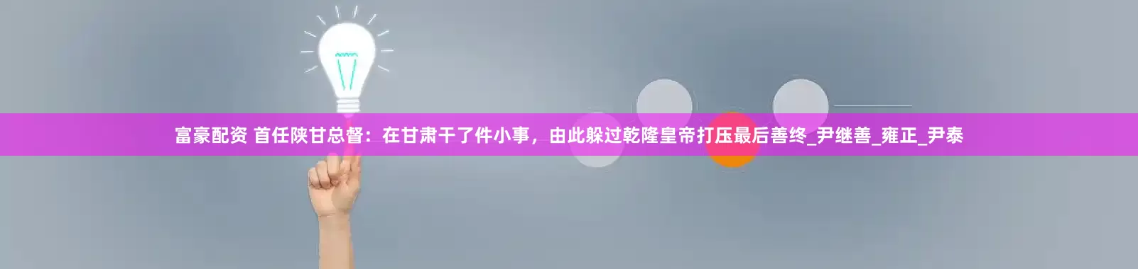 富豪配资 首任陕甘总督：在甘肃干了件小事，由此躲过乾隆皇帝打压最后善终_尹继善_雍正_尹泰